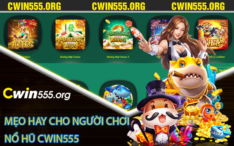 Mẹo hay cho người chơi nổ hũ Cwin555